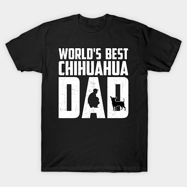 World'S Best Chihuahua Dad Gift For Chihuahua Lover T-Shirt by TeeRetro